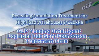 GLP Yueging Intelligent Logistics Hub Soft Foundation Treatment Case screenshot 3