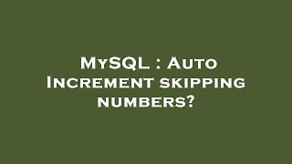 MySQL : Auto Increment skipping numbers?