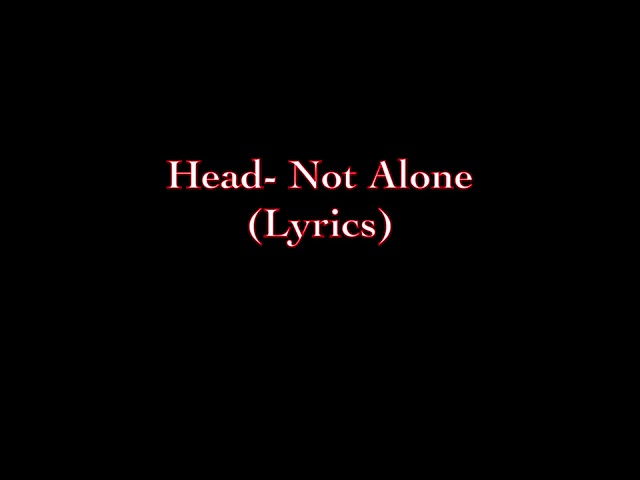 Head-not alone lyrics