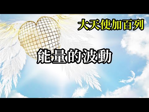 能量的波動《大天使加百列》你們身體的能量狀態並不是維持在一個恆常固定的狀態，它會隨着你們的情緒，思考模式，投入的靈性活動的多寡而有所改變，所以它永遠是波動的