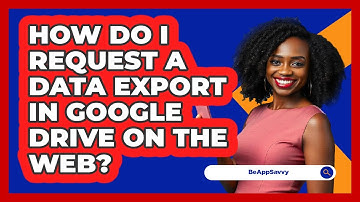 How do I request a data export in Google Drive on the web? - Be App Savvy
