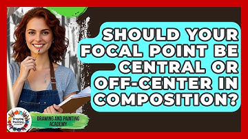 Should Your Focal Point Be Central Or Off-center In Composition? - Drawing and Painting Academy