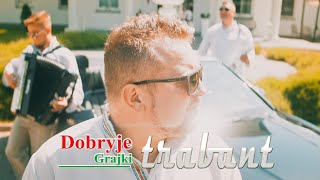 Dobryje Grajki - Trabant (Трабант)