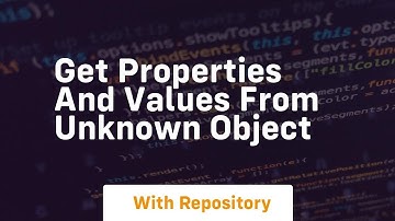 get properties and values from unknown object