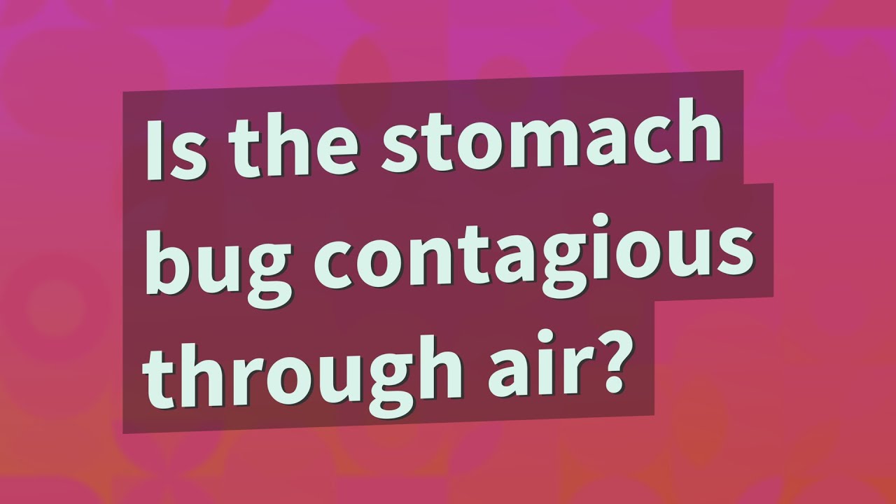 Is the stomach bug contagious through air? YouTube