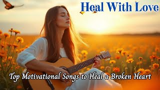 Top Motivational Songs to Heal a Broken Heart