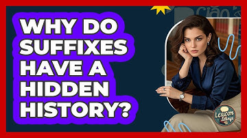 Why Do Suffixes Have A Hidden History? - Lexicon Lounge