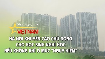 Hà Nội khuyến cáo chủ động cho học sinh nghỉ học nếu không khí ở mức 