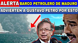 Alerta Acaba De Pasar Barco De Petroleo De Maduro - Le Advierten Esto A Gustavo Petro - Noticias De Hoy