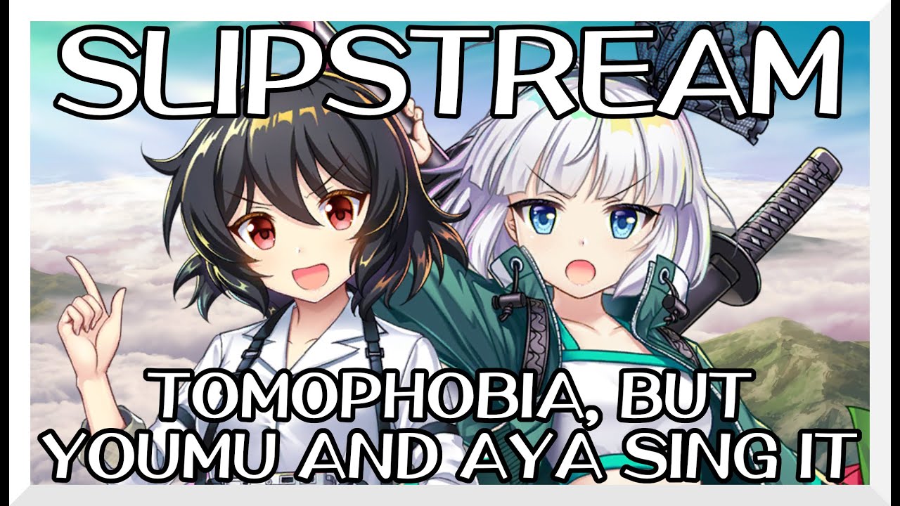 Slipstream - Tomophobia [Touhou Vocal Mix] / but Youmu and Aya sing it ...