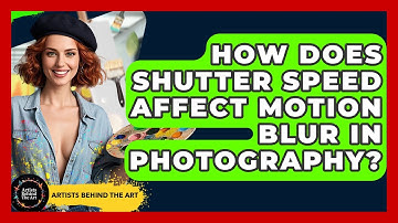 How Does Shutter Speed Affect Motion Blur In Photography? - Artists Behind the Art