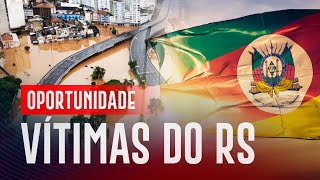 OPORTUNIDADE para VITIMAS do RS