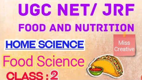 UGC NET/JRF|| 2020||HomeScience|| Foods And Nutrition|| Food Science|| Class : 2