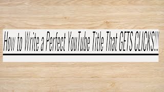 How to Write a Perfect YouTube Title That GETS CLICKS!!!