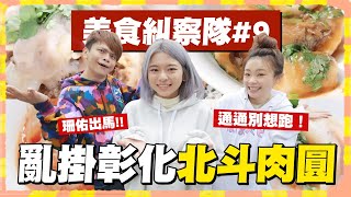 【美食糾察隊#9】珊佑出馬北部亂掛「彰化北斗肉圓」的店通通別想跑