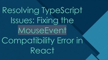 Resolving TypeScript Issues: Fixing the MouseEvent Compatibility Error in React