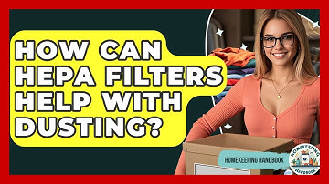 How Can HEPA Filters Help With Dusting? - Homekeeping Handbook