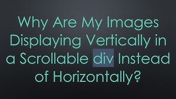 Why Are My Images Displaying Vertically in a Scrollable div Instead of Horizontally?