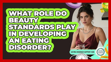 What Role Do Beauty Standards Play In Developing An Eating Disorder? - Eating Disorder Support Hub