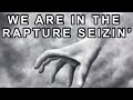 WE ARE IN THE RAPTURE SEIZIN’ | LOOK UP | YOUR REDEMPTION DRAWETH NIGH | GONE—IN A NANOSECOND