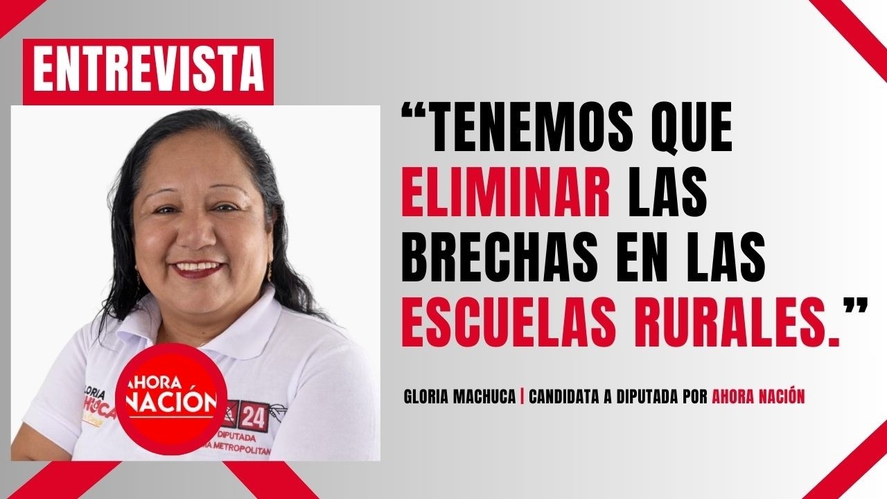 “Hay eliminar las brechas en escuelas rurales” | Gloria Machuca, candidata diputada por Ahora Nación