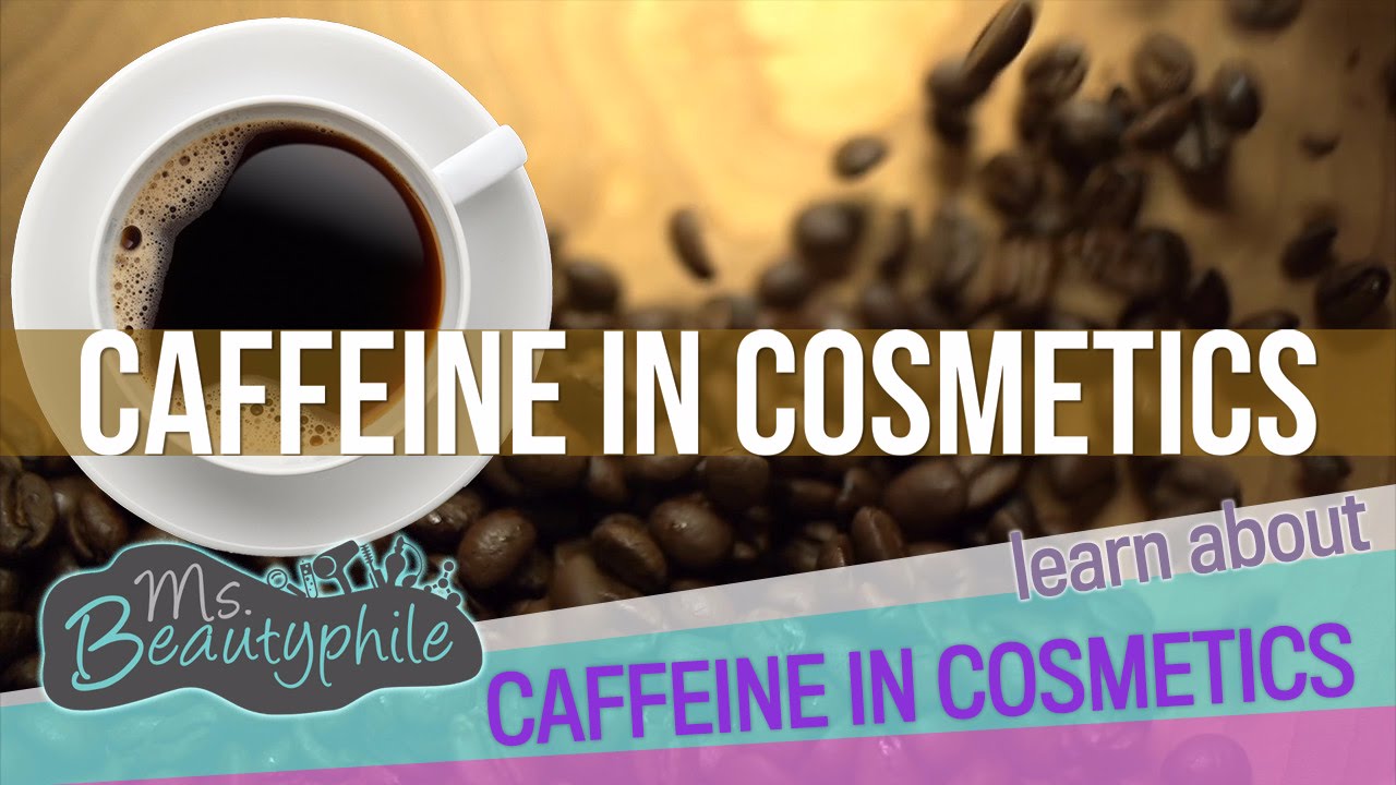 CAFFEINE in Cosmetics msbeautyphile YouTube