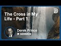 The cross in my life part 1  derek prince