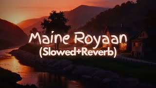 Maine Royaan (Lofi Remix): Melancholic Vibes