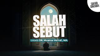 SALAH SEBUT - Ustadz DR. Muamar Ma'ruf, Lc., M.A.