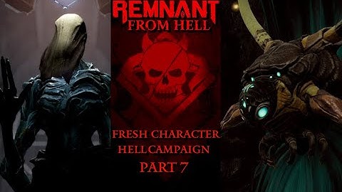 Remnant: From HELL | Fresh Character HELL DIFFICULTY Campaign | Lets Play Part 7