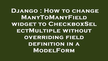 Django : How to change ManyToManyField widget to CheckboxSelectMultiple without overriding field def