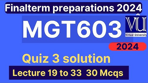 MGT603 Quiz 3 solution fall 2024 | 30 Mcqs lecture 19 to 33 | MGT603 Finalterm preparation mcqs 2024