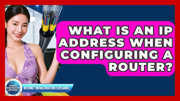 What Is An IP Address When Configuring A Router? - Internet Infrastructure Explained