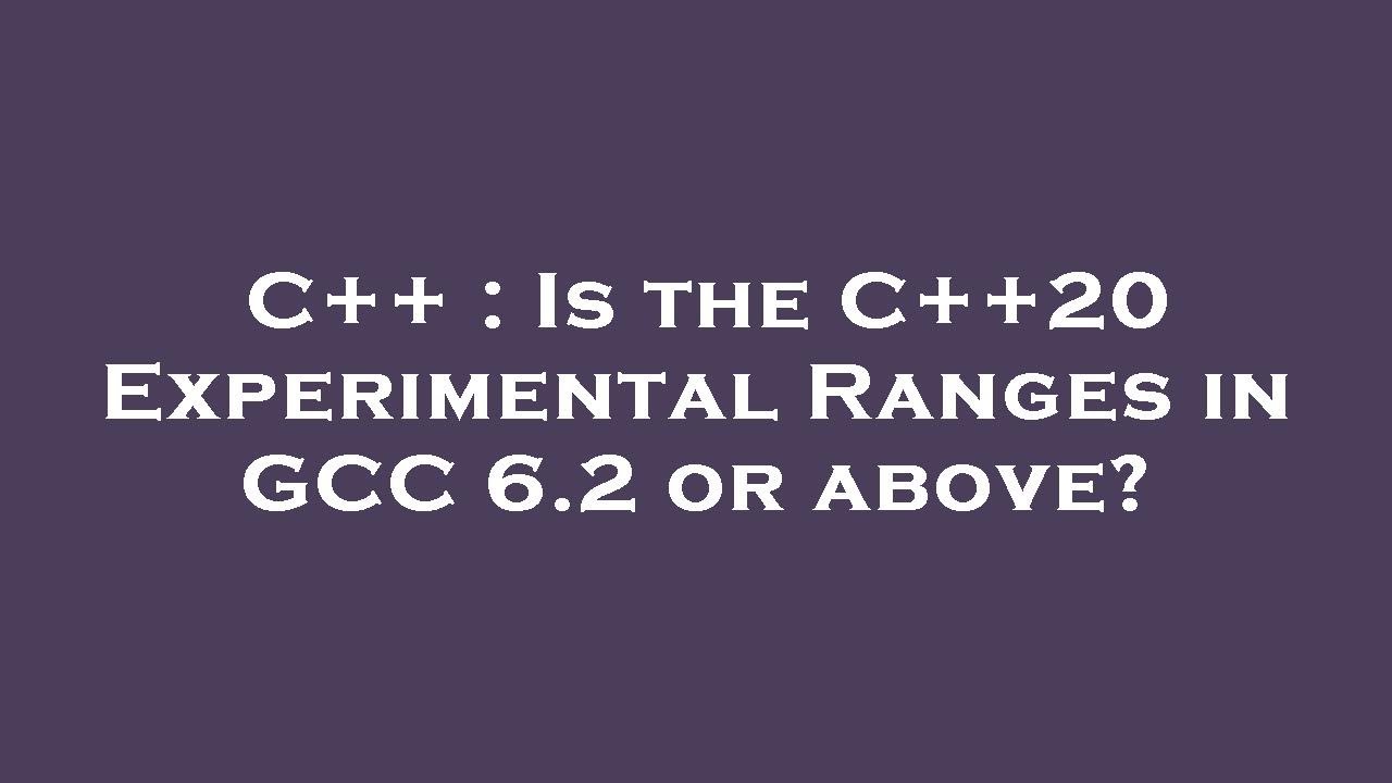 C++ : Is the C++20 Experimental Ranges in GCC 6.2 or above? - YouTube