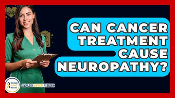Can Cancer Treatment Cause Neuropathy? - Oncology Support Network