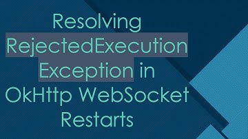 Resolving RejectedExecutionException in OkHttp WebSocket Restarts