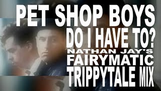 Pet Shop Boys - Do I Have To? (Fairymatic Trippytale mix)