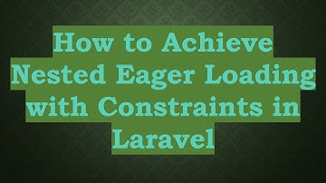 How to Achieve Nested Eager Loading with Constraints in Laravel