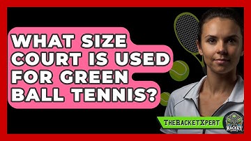 What Size Court Is Used For Green Ball Tennis? - The Racket Xpert