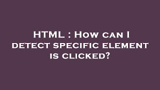 HTML : How can I detect specific element is clicked?