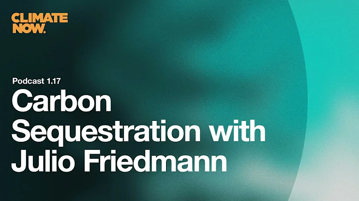 Carbon Sequestration with Julio Friedmann | Climate Now Podcast Ep. 1.17