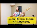 jealkb「Reverse Bonito」ベース弾いてみた。