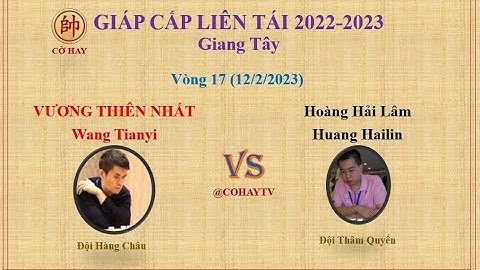 Giáp Cấp Liên Tái 2022 V17 | Vương Thiên Nhất (王天一) Wang Tianyi vs Hoàng Hải Lâm (黄海林) Huang Hailin