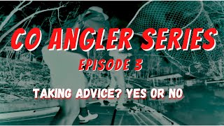 Co Angler Series - Do I Take Advice? Yes Or No Episode 3