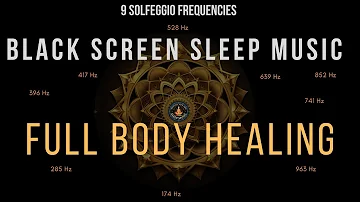 Full Body Healing with All 9 Solfeggio Frequencies ☯ BLACK SCREEN SLEEP MUSIC