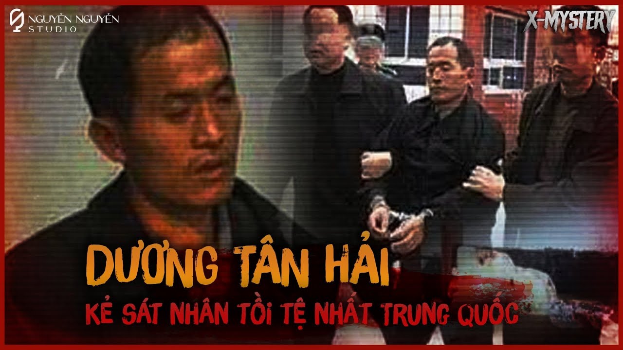 [X-M]: DƯƠNG TÂN HẢI -  KẺ SÁT NHÂN KINH KHỦNG NHẤT TRUNG QUỐC