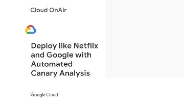 Cloud OnAir: Deploy like Netflix and Google with Automated Canary Analysis