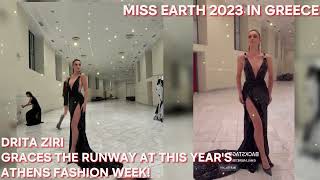 MISS EARTH 2023 IN GREECE! DRITA ZIRI GRACES THE RUNWAY AT THIS YEAR'S ATHENS FASHION WEEK!