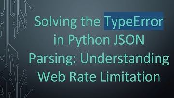 Solving the TypeError in Python JSON Parsing: Understanding Web Rate Limitation