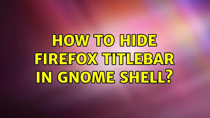 Ubuntu: How to hide Firefox titlebar in Gnome Shell? (6 Solutions!!)